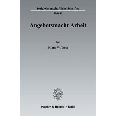 Angebotsmacht Arbeit., Taschenbuch von Klaus-W. West, Duncker & Humblot, 978-3-428-13055-9