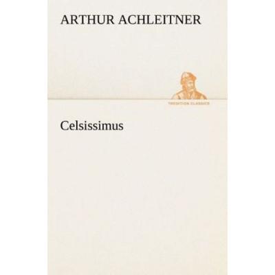 Celsissimus, Taschenbuch von Arthur Achleitner, Tredition, 978-3-8495-4596-3