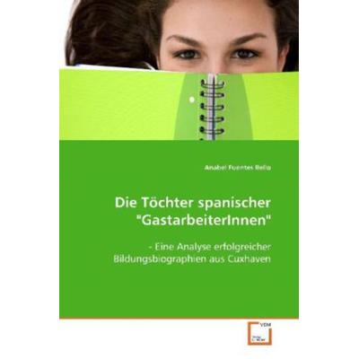 Fuentes Bello, A: Die Töchter spanischer 'GastarbeiterInnen'; Taschenbuch von Anabel Fuentes Bello, VDM, 978-3-8364-7892-2