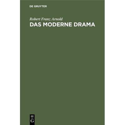 Das moderne Drama, Gebundene Ausgabe von Robert Franz Arnold, De Gruyter, 978-3-11-110222-1