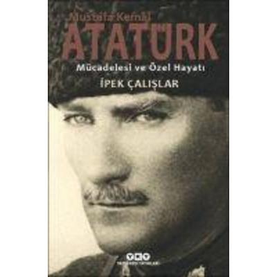 Mustafa Kemal Atatürk Mücadelesi ve Özel Hayati, Taschenbuch von Ipek Calislar, Yapi Kredi Yayinlari, 978-975-08-4327-3