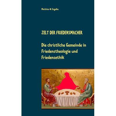 Zelt der Friedensmacher, Taschenbuch von Matthias-W. Engelke, BoD – Books on Demand, 978-3-7494-3645-3