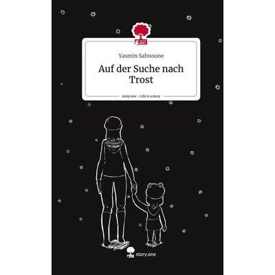 Auf der Suche nach Trost. Life is a Story - story.one, Gebundene Ausgabe von Yasmin Sahnoune, Storylution, 978-3-7115-3003-5