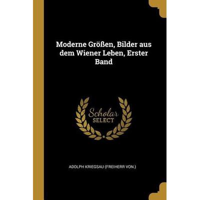 Moderne Größen, Bilder Aus Dem Wiener Leben, Erster Band, Taschenbuch von , Creative Media Partners, LLC, 978-0-341-03197-0