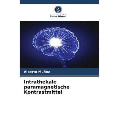 Intrathekale paramagnetische Kontrastmittel, Taschenbuch von Alberto Muñoz, Verlag Unser Wissen, 978-620-6-29249-4