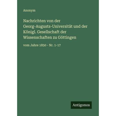 Nachrichten von der Georg-Augusts-Universität und der Königl. Gesellschaft der Wissenschaften zu Göttingen, Taschenbuch von Anonym, Antigonos Verlag,