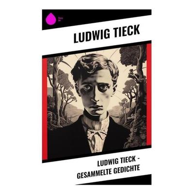 Ludwig Tieck - Gesammelte Gedichte, Taschenbuch von Ludwig Tieck, Sharp Ink, 978-80-283-4812-0
