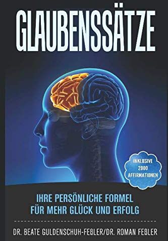 Guldenschuh-Feßler, Dr. Beate - Glaubenssätze: Ihre persönliche Formel für mehr Glück und Erfolg. Inklusive 2000 Affirmationen aus über 40 Lebensbereichen, sowie 5 Fragebögen zur Selbstreflexion - Preis vom 09.10.2026 07:28:09 h