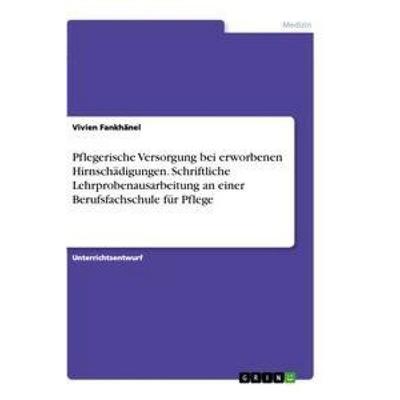 Pflegerische Versorgung bei erworbenen Hirnschädigungen. Schriftliche Lehrprobenausarbeitung an einer Berufsfachschule für Pflege, Taschenbuch von