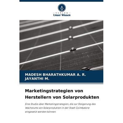 Marketingstrategien von Herstellern von Solarprodukten, Taschenbuch von Madesh Bharathkumar a. R.,Jayanthi M., Verlag Unser Wissen, 978-620-8-56015-7