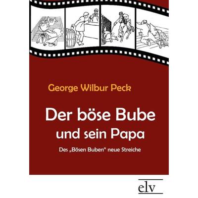 Der böse Bube und sein Papa, Taschenbuch von George Wilbur Peck, Europäischer Literaturverlag, 978-3-86267-105-2