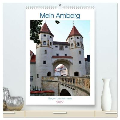 Mein Amberg - Gegen das Heimweh (hochwertiger Premium Wandkalender 2027 DIN A2 hoch), Kunstdruck in Hochglanz
