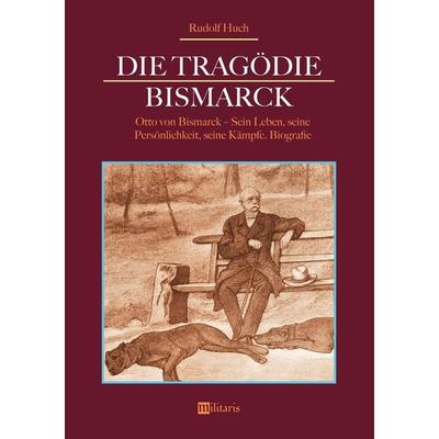 Huch, R: Tragödie Bismarck: Otto von Bismarck - Sein Leben,, Taschenbuch von Rudolf Huch, Edition militaris, 978-3-96389-016-1
