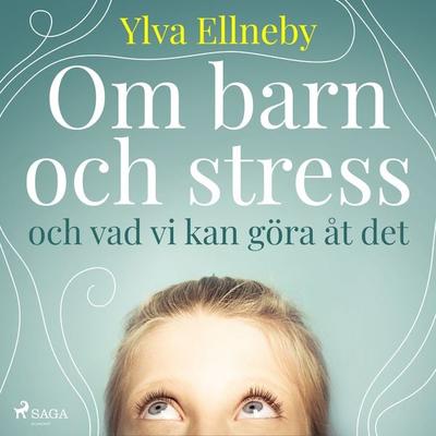Om barn och stress och vad vi kan göra åt det - Ylva Ellneby, Audio, 9788728072561