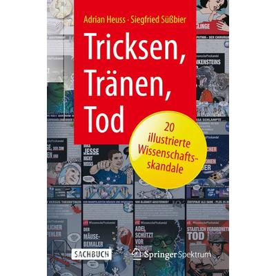 Tricksen, Tränen, Tod – 20 illustrierte Wissenschaftsskandale, Taschenbuch von Adrian Heuss,Siegfried Süssbier, Springer Berlin, 978-3-662-45267-7