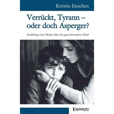 Verrückt, Tyrann – oder doch Asperger?, Taschenbuch von Kerstin Jänichen, Engelsdorfer Verlag, 978-3-690-95046-6