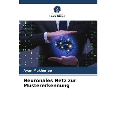 Neuronales Netz zur Mustererkennung, Taschenbuch von Ayan Mukherjee, Verlag Unser Wissen, 978-620-8-39463-9