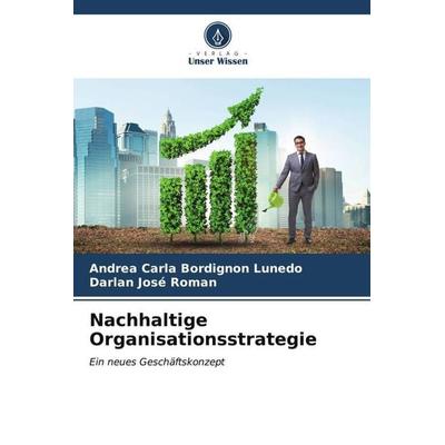Nachhaltige Organisationsstrategie, Taschenbuch von Andrea Carla Bordignon Lunedo,Darlan José Roman, Verlag Unser Wissen, 978-620-6-53252-1