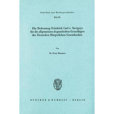 Die Bedeutung Friedrich Carl v. Savignys für die allgemeinen dogmatischen Grundlagen des Deutschen Bürgerlichen Gesetzbuches., Taschenbuch von Horst