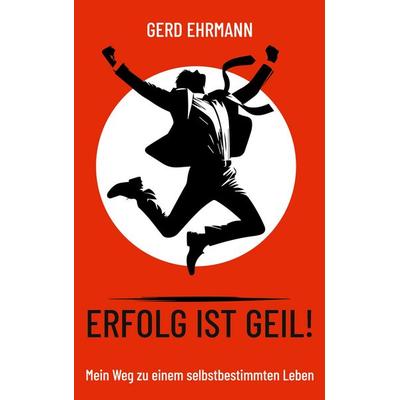 Erfolg ist geil!, Taschenbuch von Gerd Ehrmann, BoD – Books on Demand, 978-3-695-15568-2