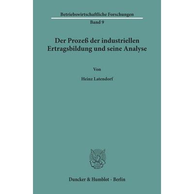 Der Prozeß der industriellen Ertragsbildung und seine Analyse., Taschenbuch von Heinz Latendorf, Duncker & Humblot, 978-3-428-00893-3