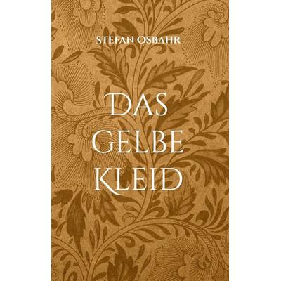 Das gelbe Kleid, Gebundene Ausgabe von Stefan Osbahr, BoD – Books on Demand, 978-3-7693-1032-0