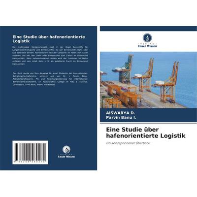 Eine Studie über hafenorientierte Logistik, Taschenbuch von Aiswarya D.,Parvin Banu I., Verlag Unser Wissen, 978-620-8-56027-0