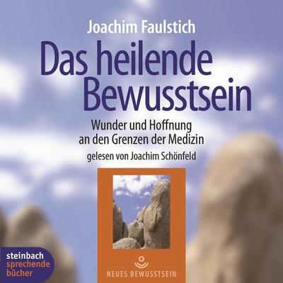 Das heilende Bewußtsein - Wunder und Hoffnung an den Grenzen der Medizin (Ungekürzt) - Joachim Faulstich, Audio, 9783862668717