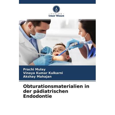 Obturationsmaterialien in der pädiatrischen Endodontie, Taschenbuch von Prachi Mulay,Vinaya Kumar Kulkarni,Akshay Mahajan, Verlag Unser Wissen,