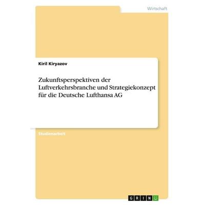 Zukunftsperspektiven der Luftverkehrsbranche und Strategiekonzept für die Deutsche Lufthansa AG, Taschenbuch von Kiril Kiryazov, GRIN,