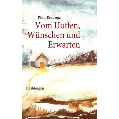 Vom Hoffen, Wünschen und Erwarten, Taschenbuch von Philip Reisberger, BoD – Books on Demand, 978-3-8370-1614-7