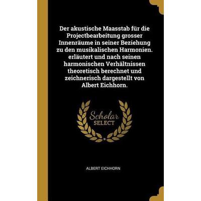 Der Akustische Maasstab Für Die Projectbearbeitung Grosser Innenräume in Seiner Beziehung Zu Den Musikalischen Harmonien. Erläutert Und Nach Seinen