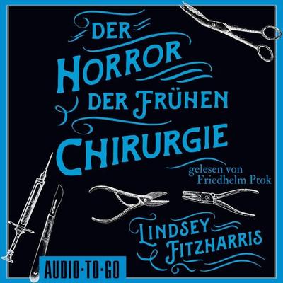Der Horror der frühen Chirurgie - Lindsey Fitzharris, Audio, 9783965194618