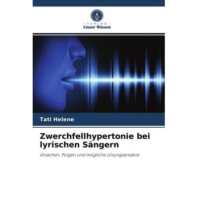 Zwerchfellhypertonie bei lyrischen Sängern, Taschenbuch von Tati Helene, Verlag Unser Wissen, 978-620-4-03336-5