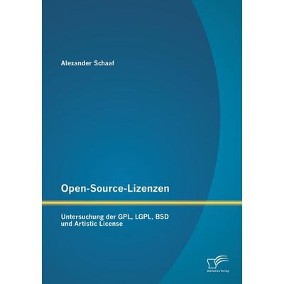 Open-Source-Lizenzen: Untersuchung der GPL, LGPL, BSD und Artistic License, Taschenbuch von Alexander Schaaf, Diplomica Verlag GmbH, 978-3-8428-9161-6