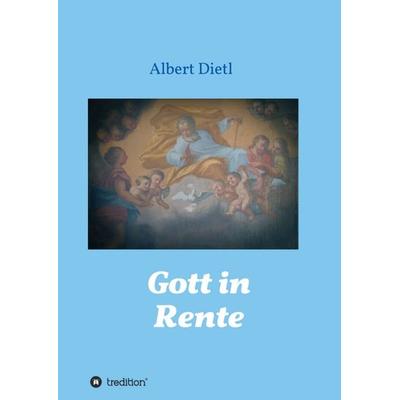 Gott in Rente, Taschenbuch von Albert Dietl, Tredition, 978-3-347-20704-2