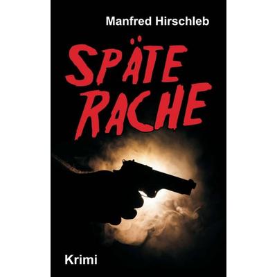 Späte Rache, Taschenbuch von Manfred Hirschleb, Tredition, 978-3-7439-6046-6