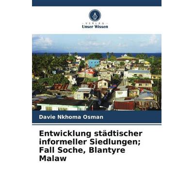 Entwicklung städtischer informeller Siedlungen; Fall Soche, Blantyre Malaw, Taschenbuch von Davie Nkhoma Osman, Verlag Unser Wissen, 978-620-5-99791-8