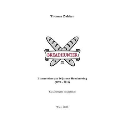 BREADHUNTER - Erkenntnisse aus 16 Jahren Headhunting, Taschenbuch von Thomas Zahlten, Epubli, 978-3-7467-5104-7