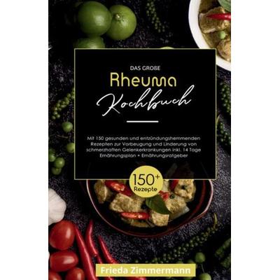 Das große Rheuma Kochbuch! Inklusive 14 Tage Ernährungsplan und Ernährungsratgeber. 1. Auflage, Taschenbuch von Frieda Zimmermann, Tredition,
