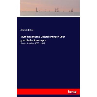 Mythographische Untersuchungen über griechische Sternsagen, Taschenbuch von Albert Rehm, Hansebooks, 978-3-7411-4072-3