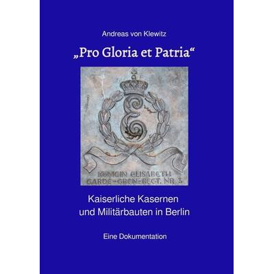 „Pro Gloria et Patria“, Taschenbuch von Andreas Klewitz, Epubli, 978-3-7565-1683-4