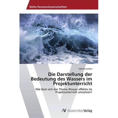 Die Darstellung der Bedeutung des Wassers im Projektunterricht, Taschenbuch von Sabrina Leimer, AV Akademikerverlag, 978-3-639-63069-5