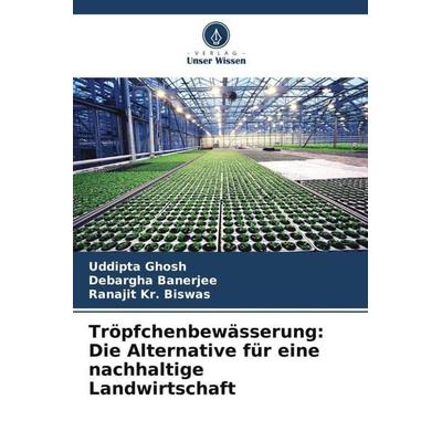 Tröpfchenbewässerung: Die Alternative für eine nachhaltige Landwirtschaft, Taschenbuch von Uddipta Ghosh,Debargha Banerjee,Ranajit Kr. Biswas, Verlag
