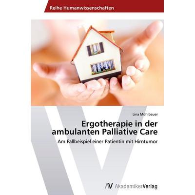 Ergotherapie in der ambulanten Palliative Care, Taschenbuch von Lina Mühlbauer, AV Akademikerverlag, 978-3-639-45637-0