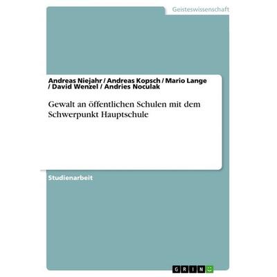 Gewalt an öffentlichen Schulen mit dem Schwerpunkt Hauptschule, Taschenbuch von Andreas Niejahr,Andreas Kopsch,Andries Noculak,David Wenzel,Mario