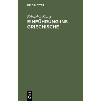 Einführung ins Griechische, Gebundene Ausgabe von Friedrich Slotty, De Gruyter, 978-3-11-117989-6