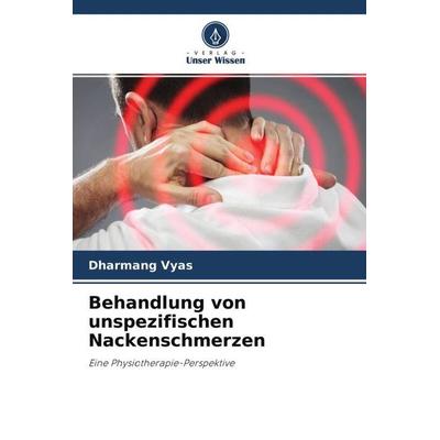 Behandlung von unspezifischen Nackenschmerzen, Taschenbuch von Dharmang Vyas, Verlag Unser Wissen, 978-620-4-67902-0