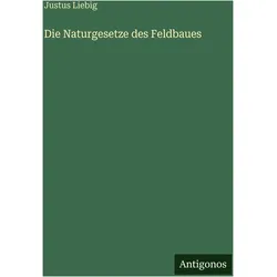 Die Naturgesetze des Feldbaues, Belletristik von Justus Liebig