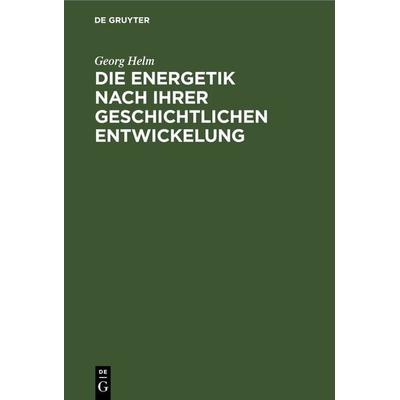 Die Energetik nach ihrer geschichtlichen Entwickelung, Gebundene Ausgabe von Georg Helm, De Gruyter, 978-3-11-268877-9